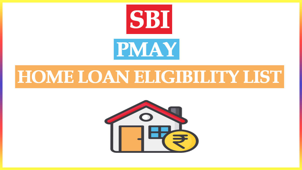SBI PMAY Home Loan Eligibility List 2022